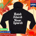 Hated Adored Never Ignored Shirt Unisex , , , Long Sleeve Tee