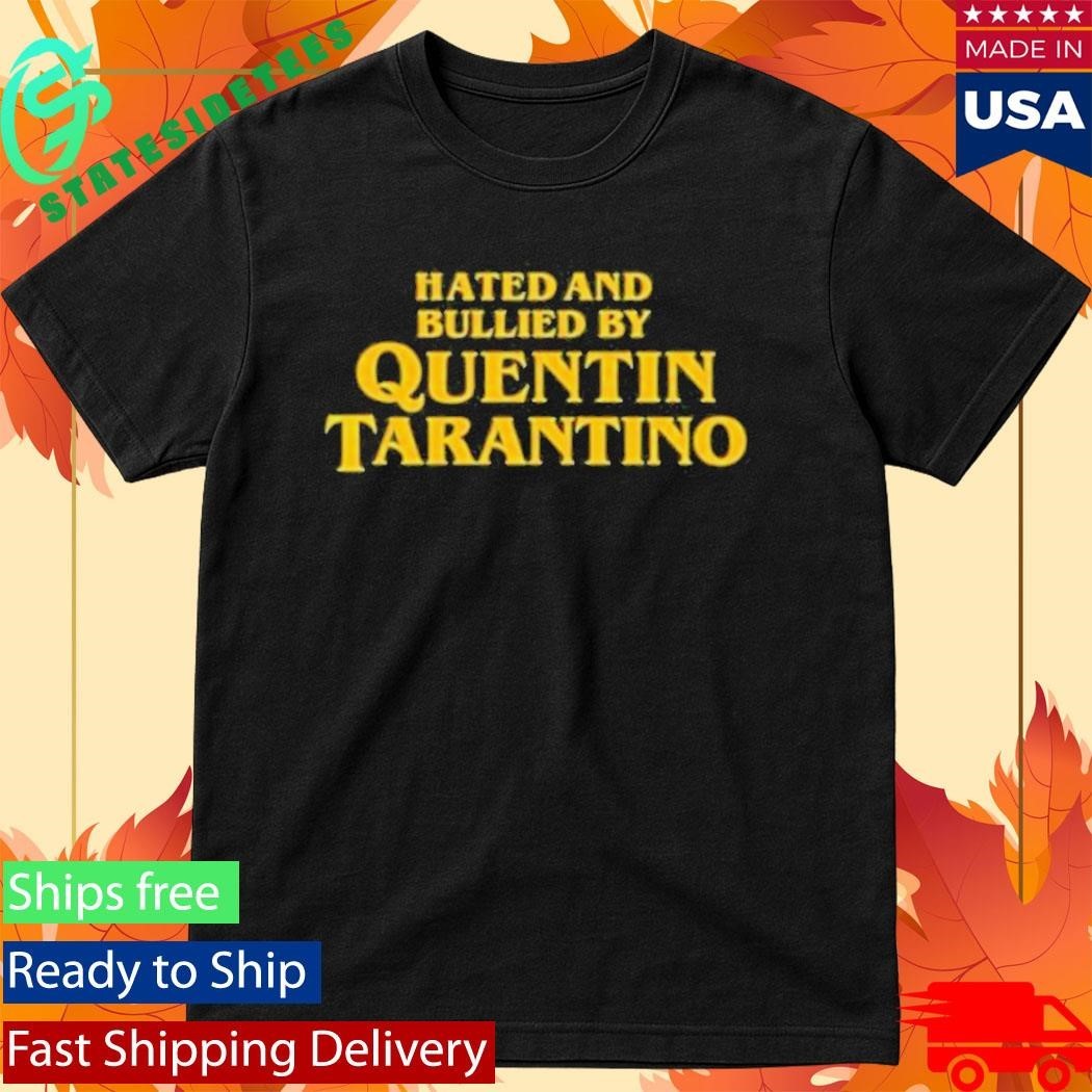 Hated And Bullied By Quentin Tarantino Shirt Unisex , , , Long Sleeve Tee