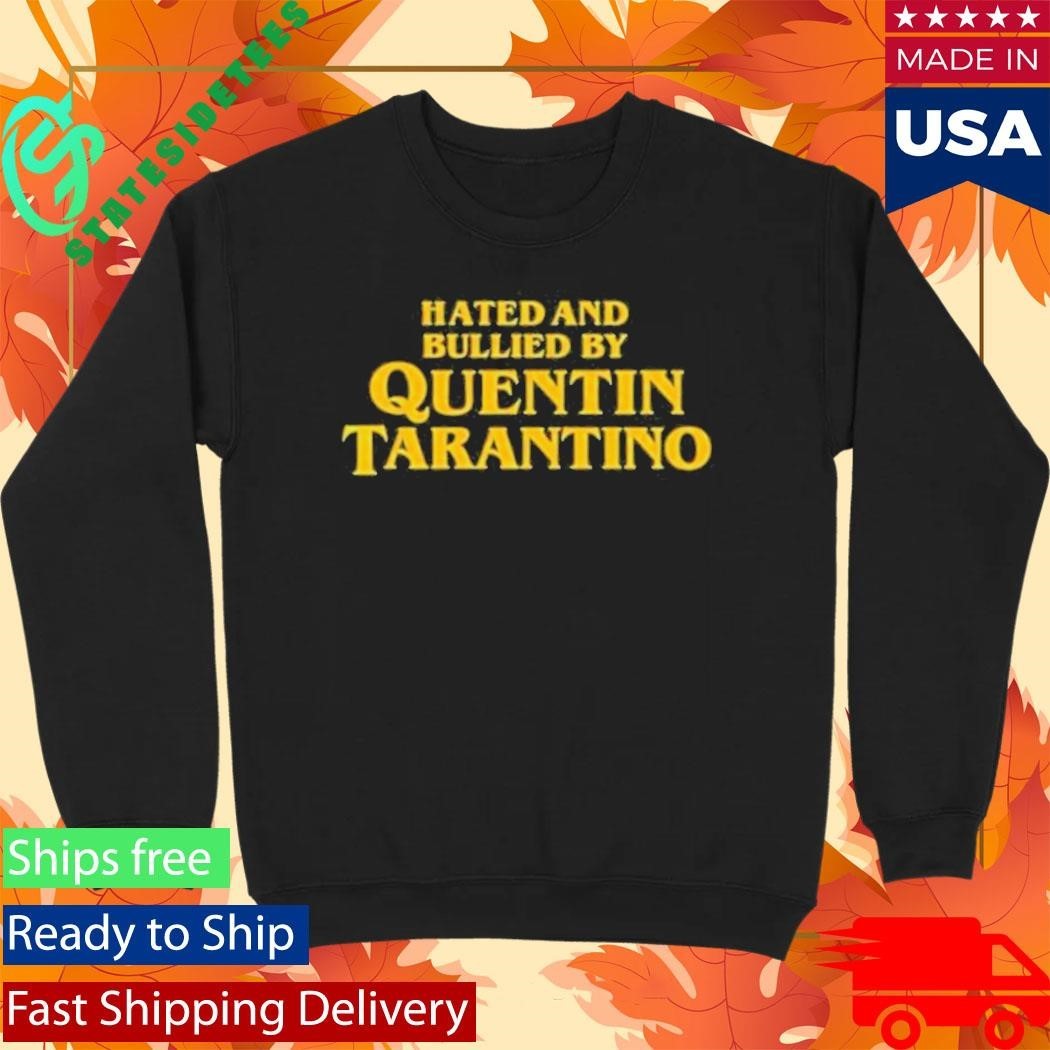 Hated And Bullied By Quentin Tarantino Shirt Unisex , , , Long Sleeve Tee