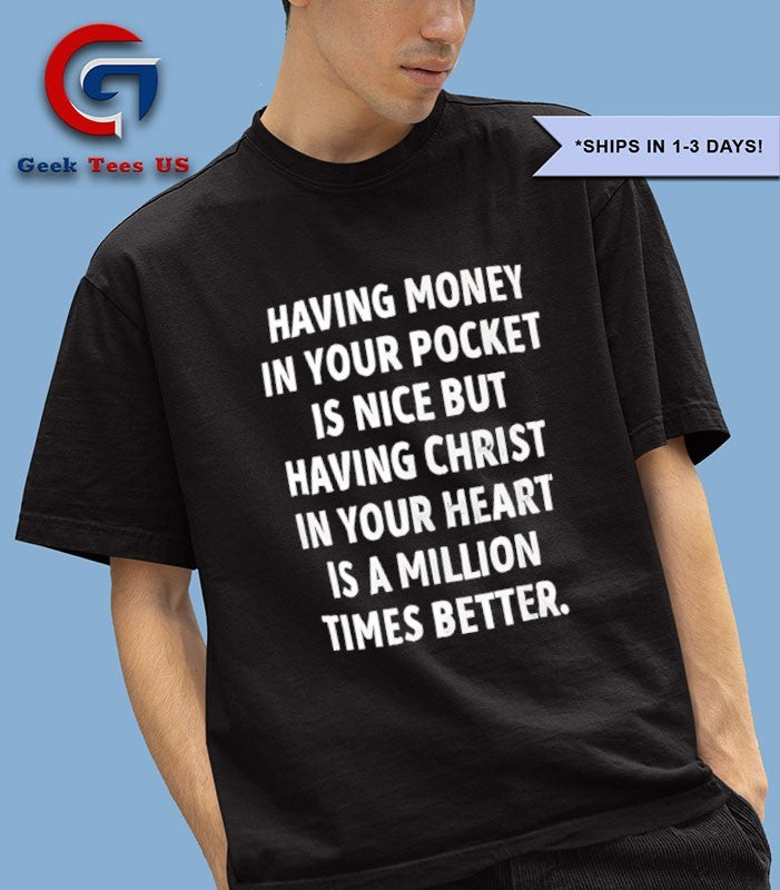 Having money in your pocket is nice but having Christ shirt Unisex , , , Long Sleeve Tee