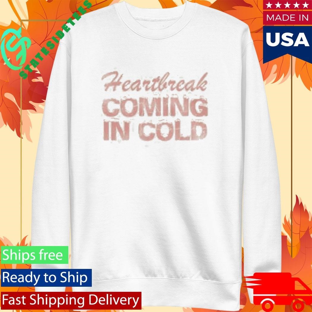 Heartbreak Coming In Cold Shirt Unisex , , , Long Sleeve Tee
