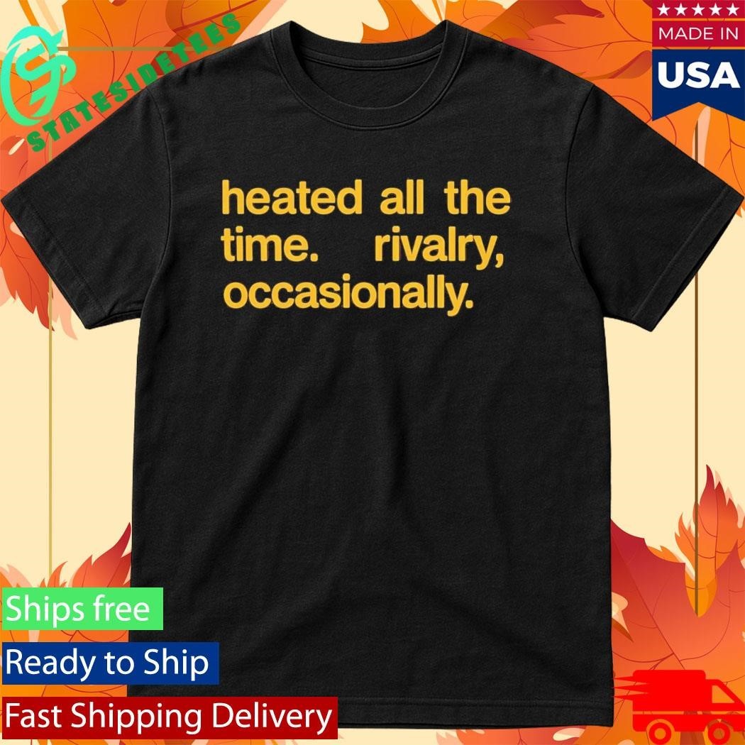 Heated All The Time Rivalry Occasionally Shirt Unisex , , , Long Sleeve Tee