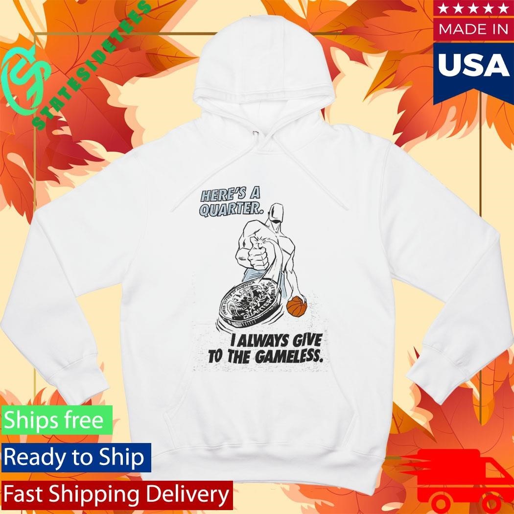 Here’s A Quarter I Always Give To The Gameless Shirt Unisex , , , Long Sleeve Tee