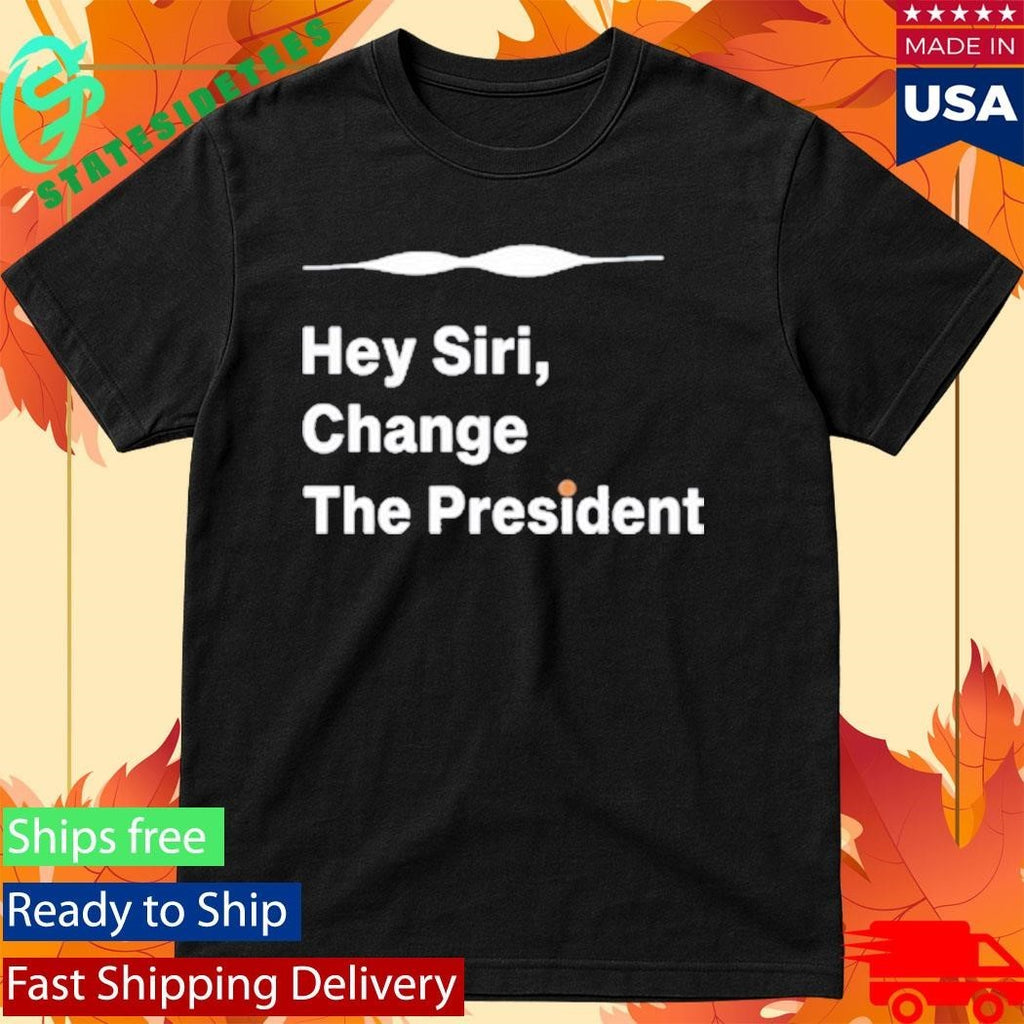 Hey Siri Change The President Shirt Unisex , , , Long Sleeve Tee