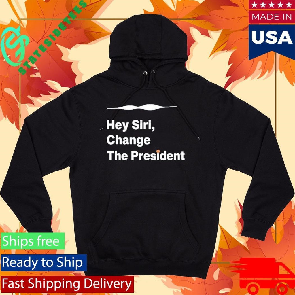 Hey Siri Change The President Shirt Unisex , , , Long Sleeve Tee