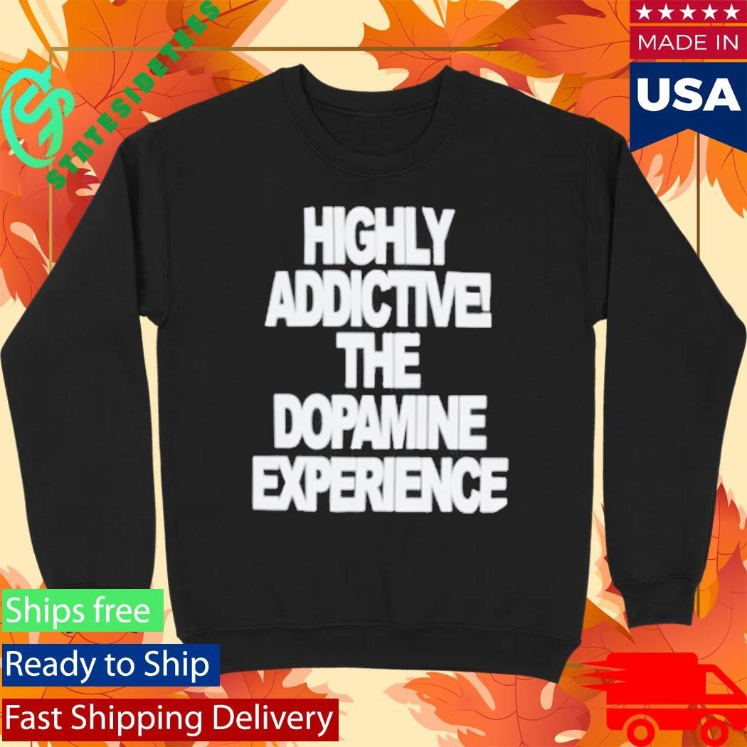Highly Addictive The Dopamine Experience Shirt Unisex , , , Long Sleeve Tee