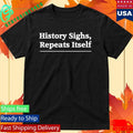 History Sighs Repeats Itself Headline Shirt Unisex , , , Long Sleeve Tee