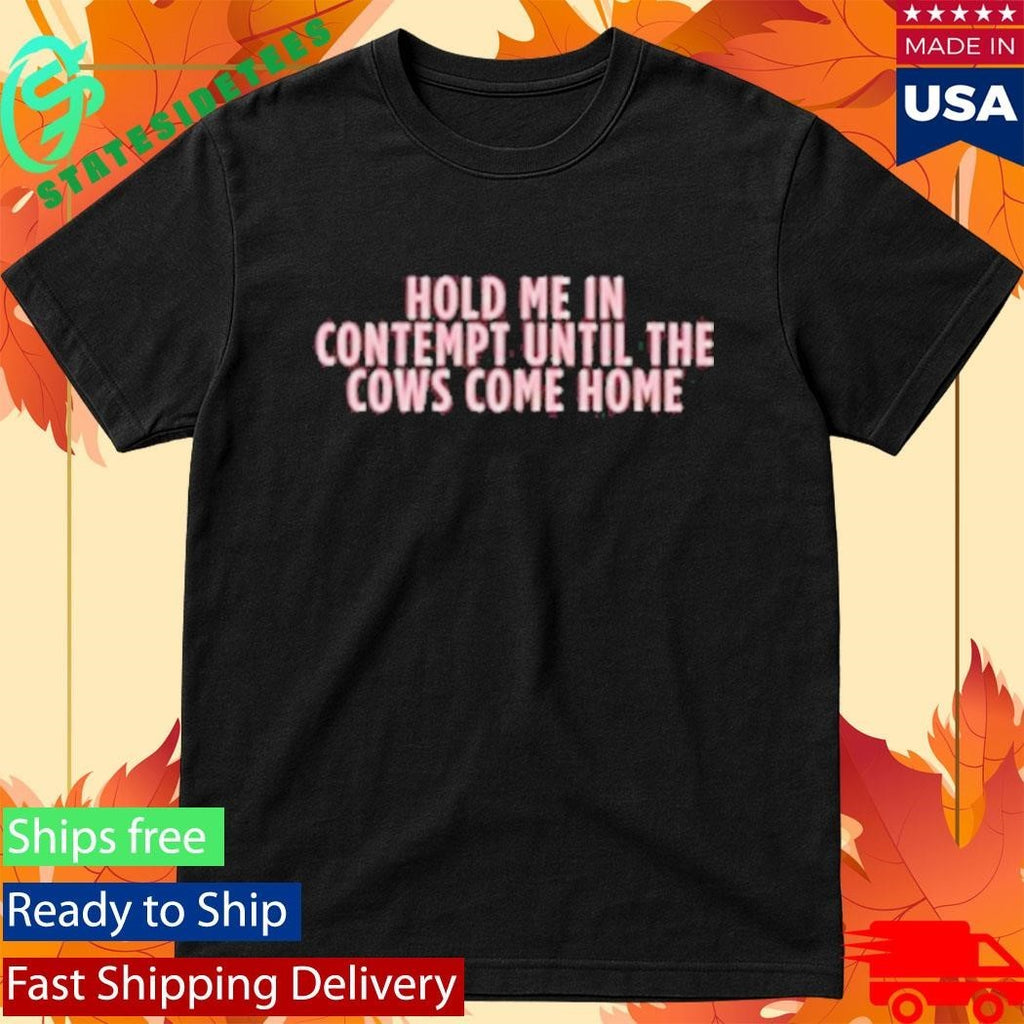 Hold Me In Contempy Until The Cows Come Home Unisex , , , Long Sleeve Tee