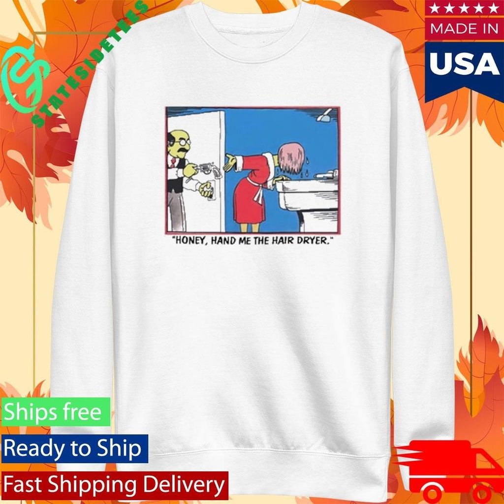 Honey Hand Me The Hair Dryer Shirt Unisex , , , Long Sleeve Tee