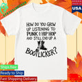 How Do You Grow Up Bootlicker Shirt Unisex , , , Long Sleeve Tee