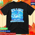 How It Feels To Eat Microplastics Shirt Unisex , , , Long Sleeve Tee