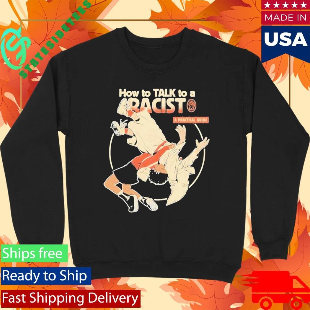How To Talk To A Racist A Practical Guide Shirt Unisex , , , Long Sleeve Tee