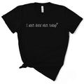 I Ain'T Doin' Shit Today T-Shirts