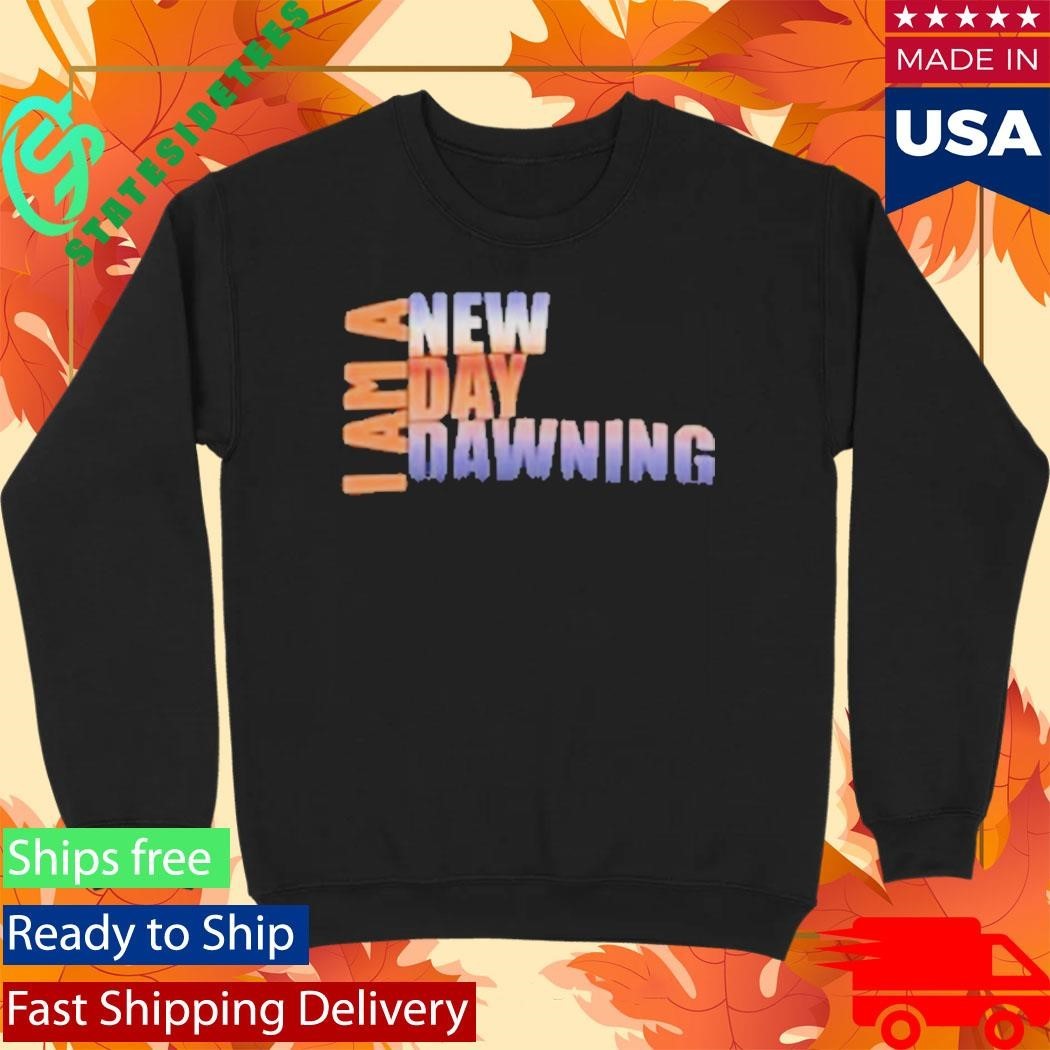 I Am A New Day Dawning Shirt Unisex , , , Long Sleeve Tee