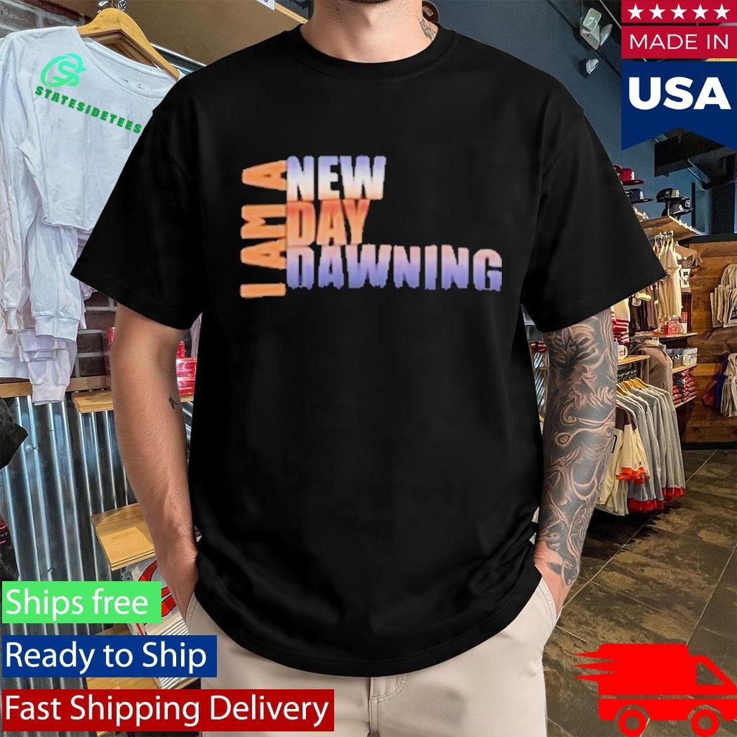 I Am A New Day Dawning Shirt Unisex , , , Long Sleeve Tee