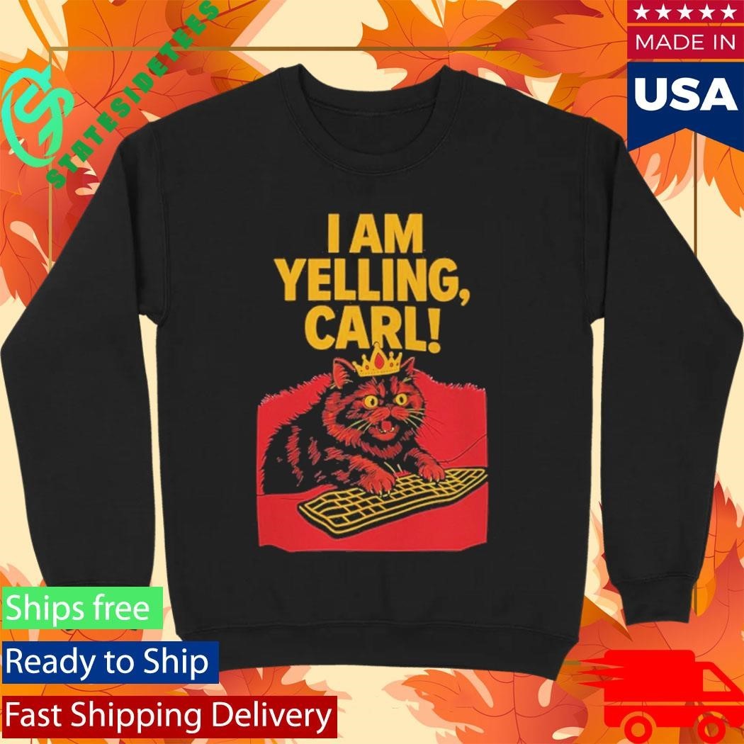 I Am Yelling Carl Cat Shirt Unisex , , , Long Sleeve Tee