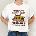 I Baked You Some Shut Fucupcakes Shirt Funny Meme Angry Mood T-Shirts