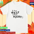 I Did What Last Night Shirt Unisex , , , Long Sleeve Tee