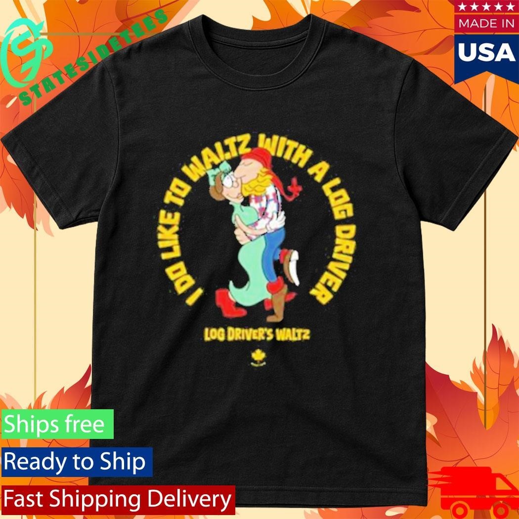 I Do Like To Waltz With A Log Driver Log Driver’s Waltz Shirt Unisex , , , Long Sleeve Tee