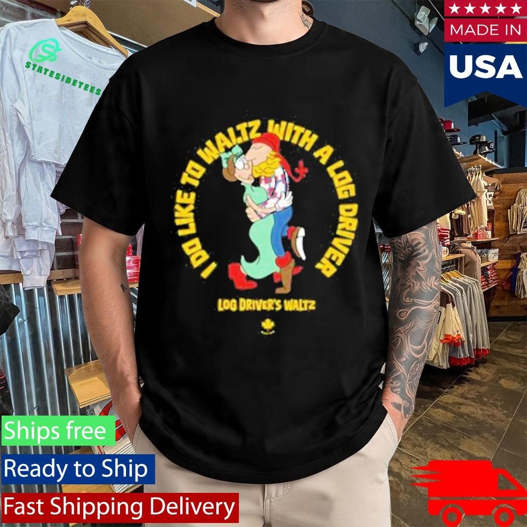I Do Like To Waltz With A Log Driver Log Driver’s Waltz Shirt Unisex , , , Long Sleeve Tee