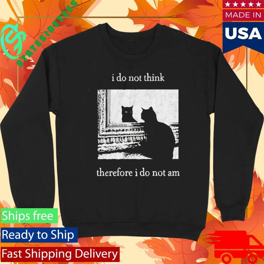 I Do Not Think Therefore I Do Not Am Cat Shirt Unisex , , , Long Sleeve Tee