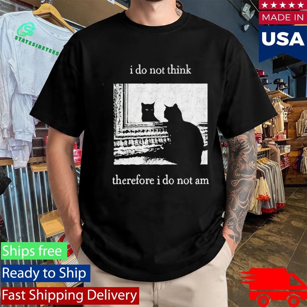 I Do Not Think Therefore I Do Not Am Cat Shirt Unisex , , , Long Sleeve Tee