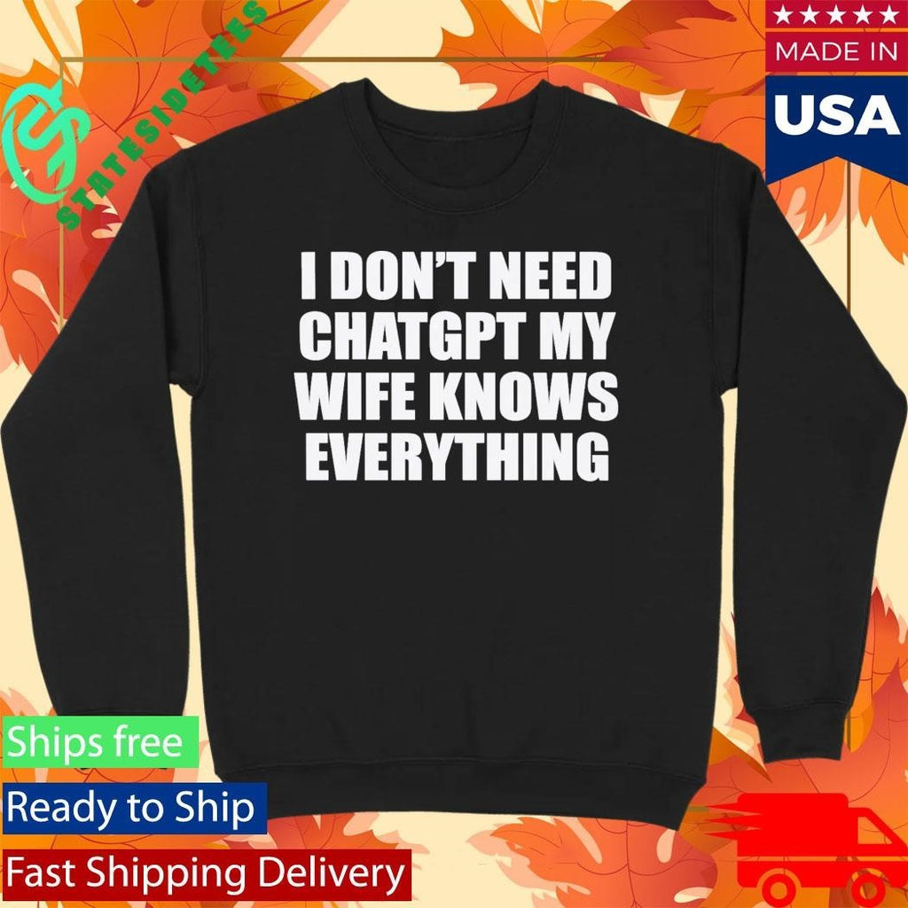 I Don’t Need Chatgpt My Wife Knows Everything Shirt Unisex , , , Long Sleeve Tee