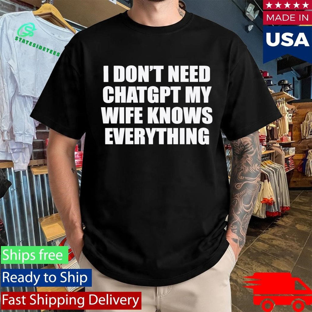 I Don’t Need Chatgpt My Wife Knows Everything Shirt Unisex , , , Long Sleeve Tee