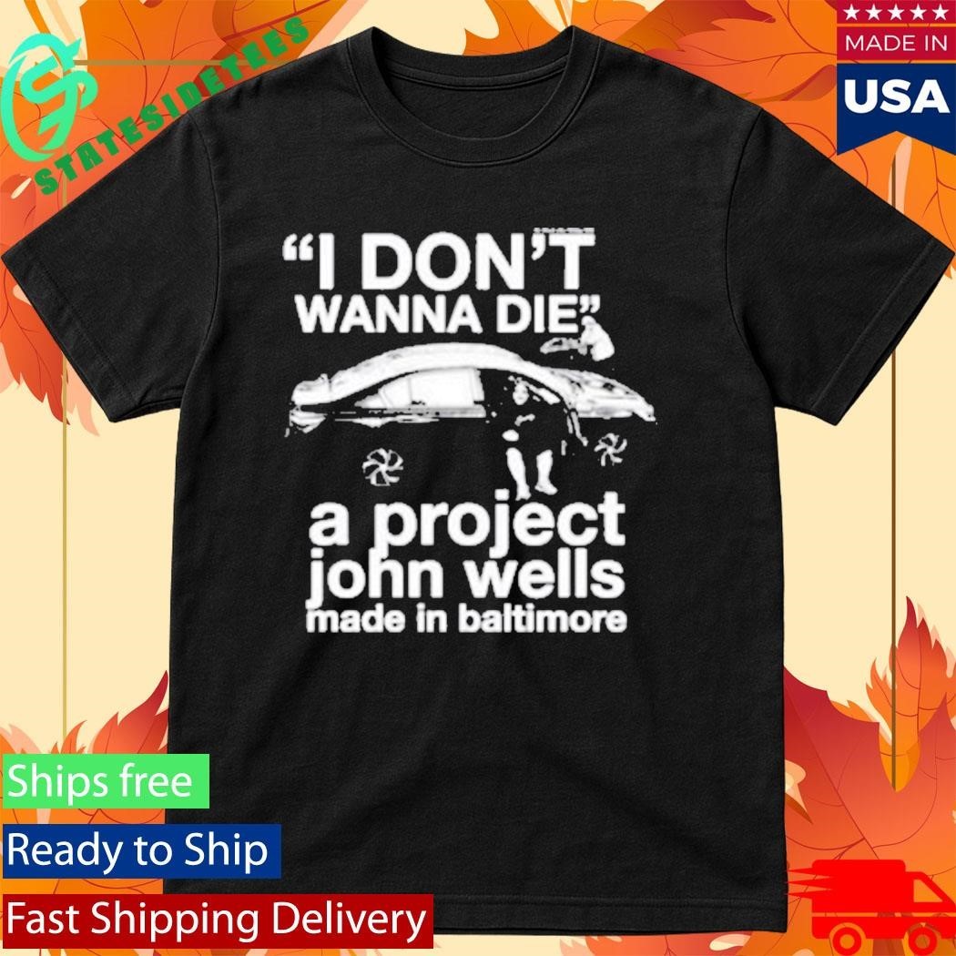 I Don’t Wanna Die A Project John Wells Made In Baltimore Unisex , , , Long Sleeve Tee