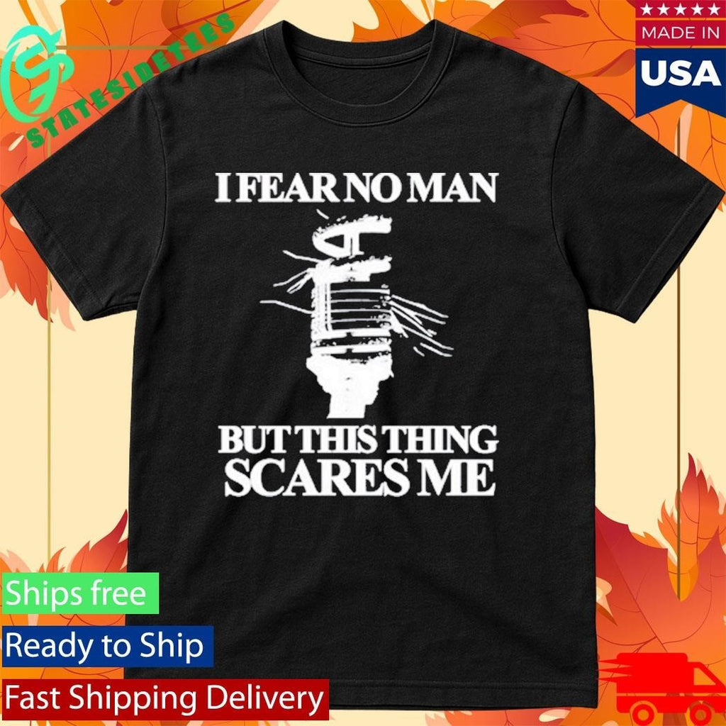 I Fear No Man But This Thing Scares Me Shirt Unisex , , , Long Sleeve Tee