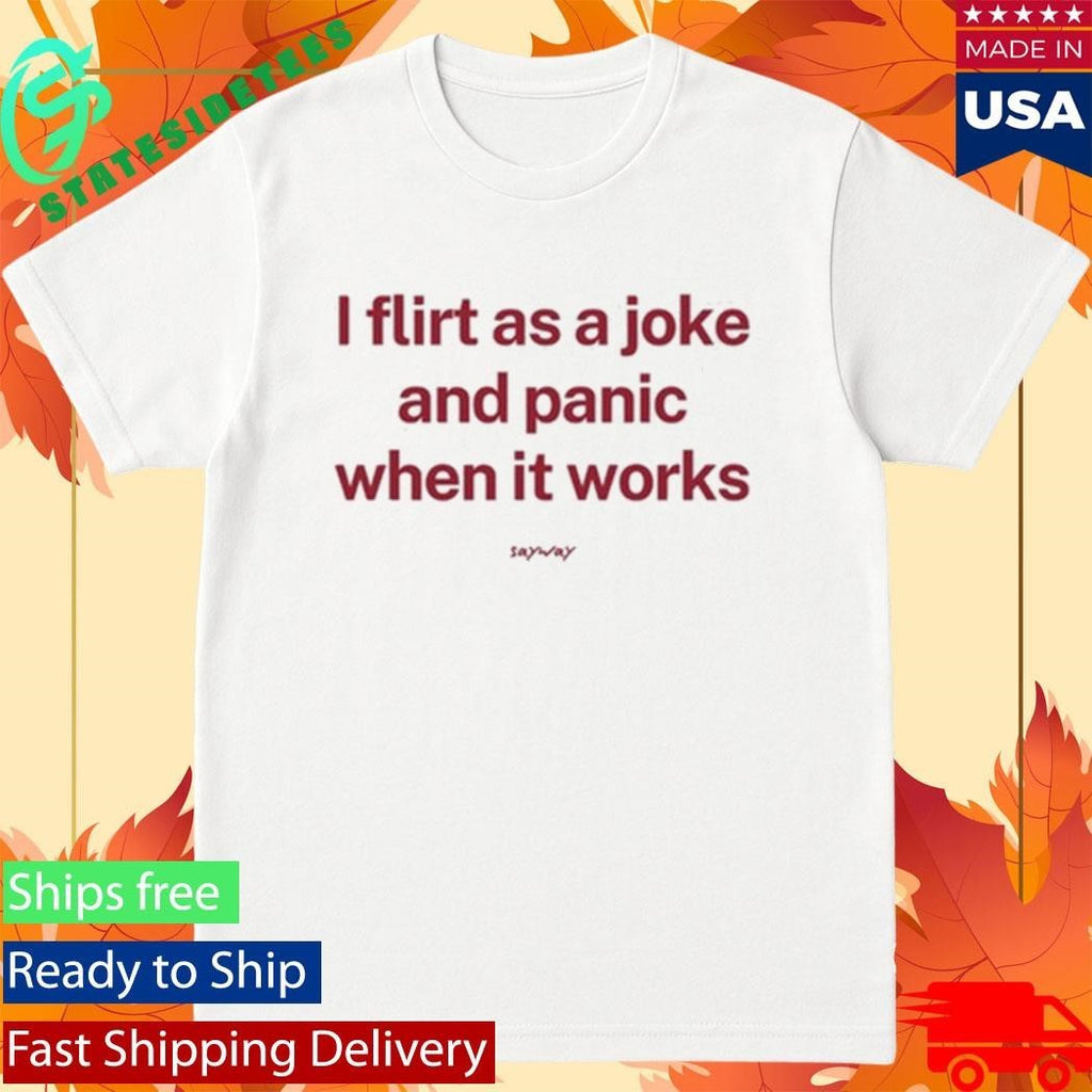 I Flirt As A Joke And Panic When It Works Shirt Unisex , , , Long Sleeve Tee