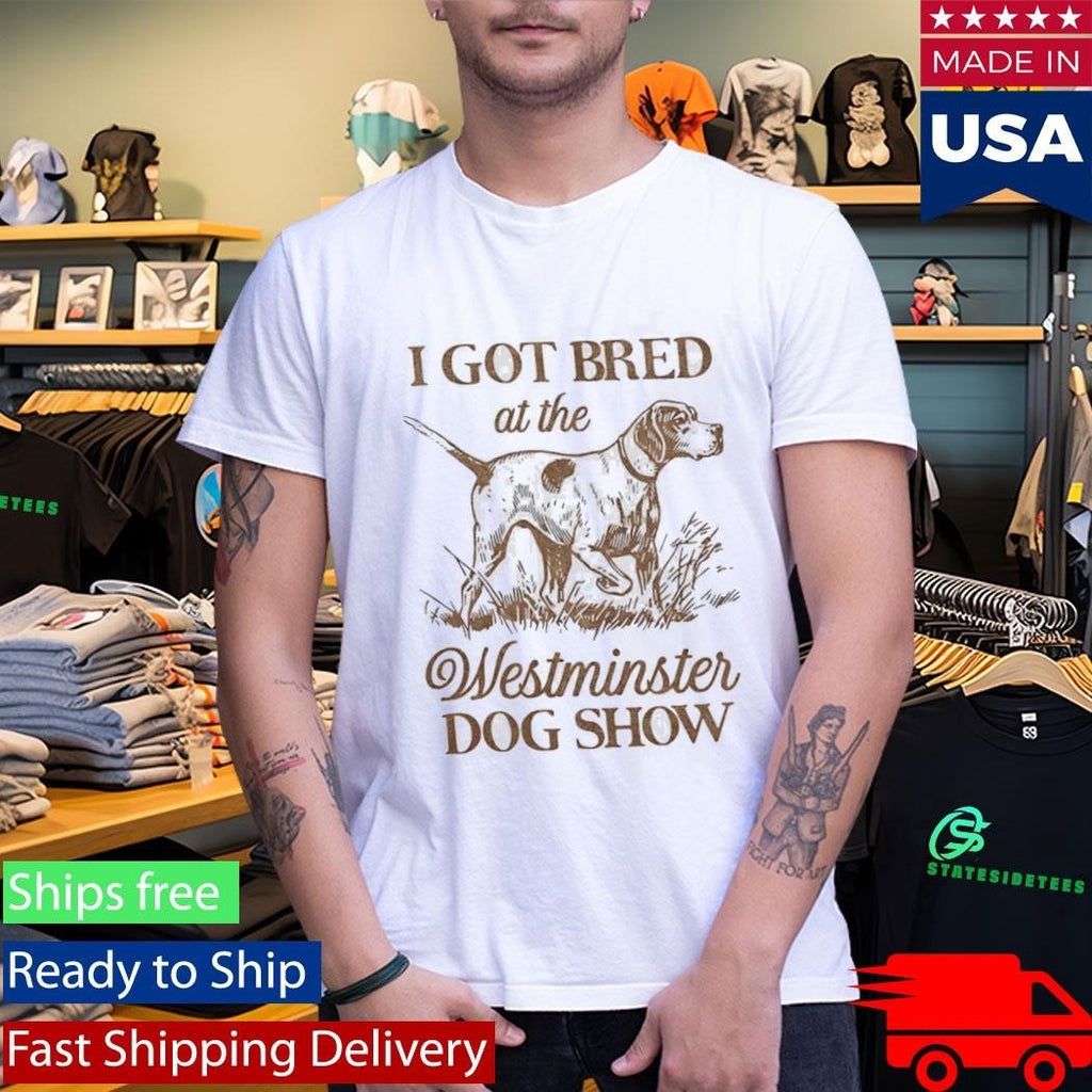 I Got Bred At The Westminster Dog Show Shirt Unisex , , , Long Sleeve Tee
