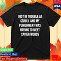 I Got In Trouble At School And My Punishment Was Having To Meet Xavier Woods Shirt Unisex , , , Long Sleeve Tee