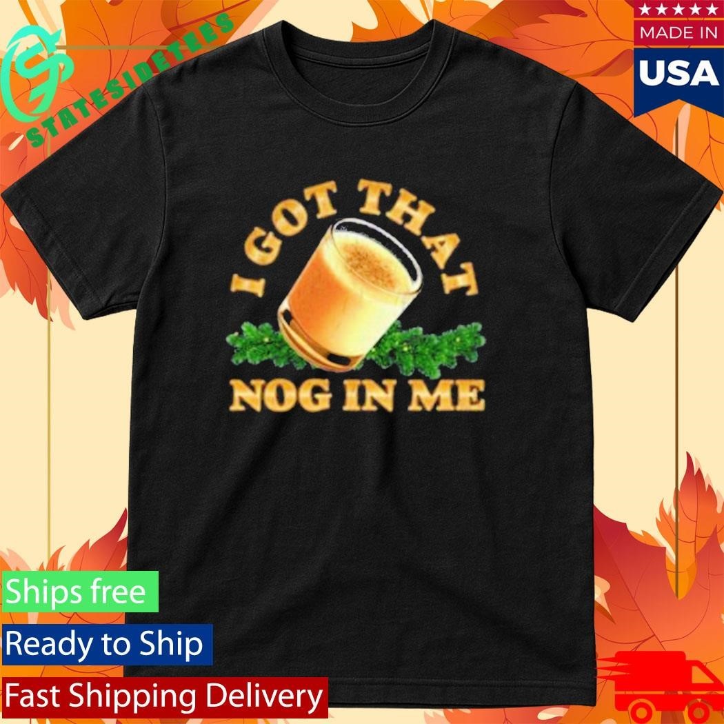 I Got That Nog In Me Shirt Unisex , , , Long Sleeve Tee