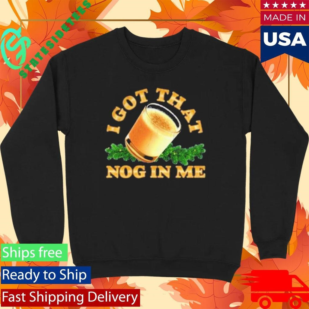 I Got That Nog In Me Shirt Unisex , , , Long Sleeve Tee