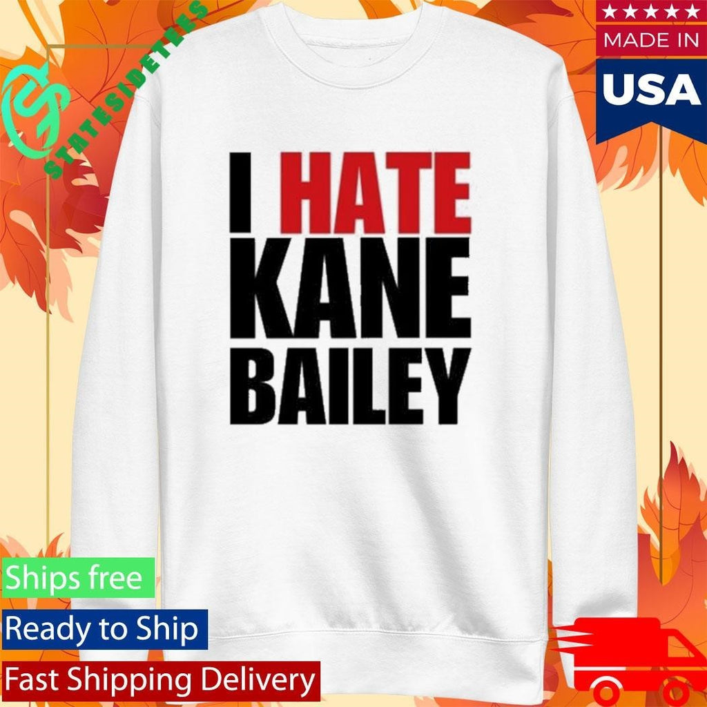 I Hate Kane Bailey Opposite Day Shirt Unisex , , , Long Sleeve Tee