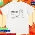 I Have To Say Weird Stuff Shirt Unisex , , , Long Sleeve Tee