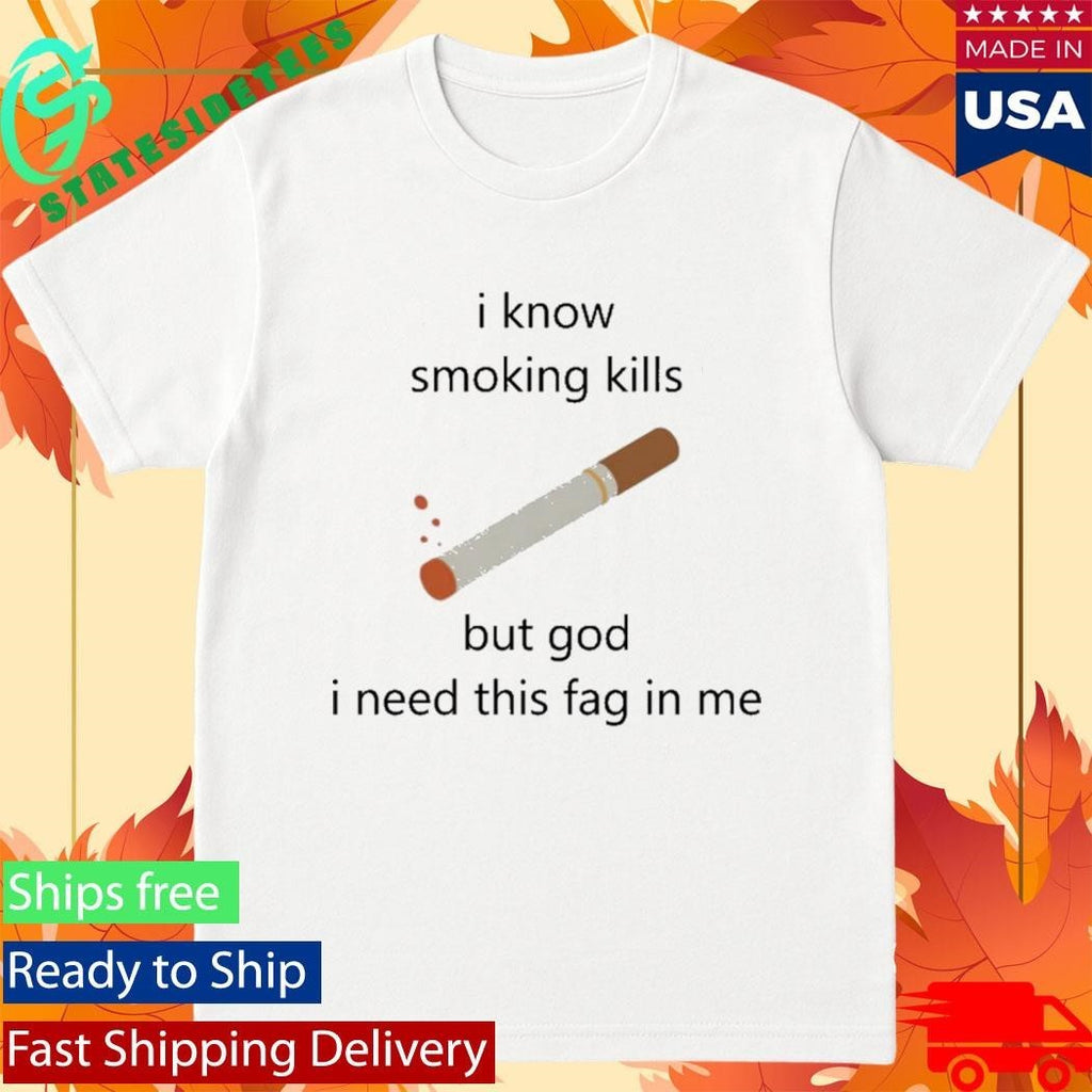 I Know Smoking Kills But God I Need This Fag In Me Shirt Unisex , , , Long Sleeve Tee