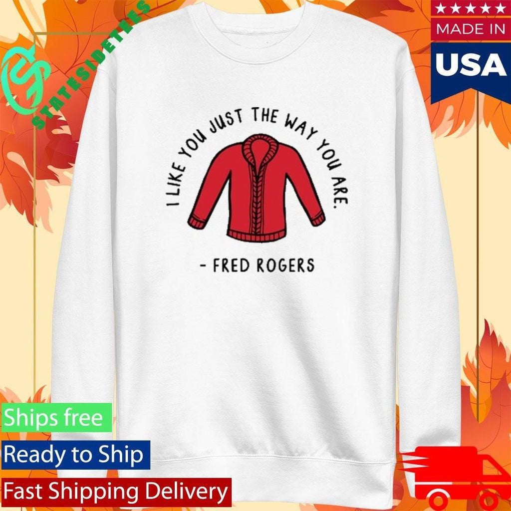 I Like You Just The Way You Are Fred Rogers Shirt Unisex , , , Long Sleeve Tee