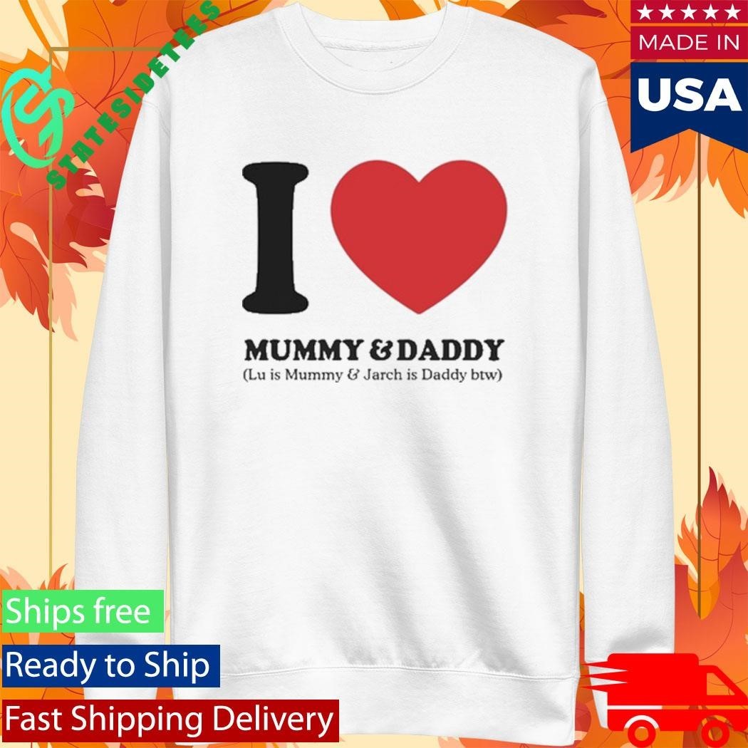 I Love Mummy & Daddy Lu Is Mummy & Jarch Is Daddy Btw Shirt Unisex , , , Long Sleeve Tee