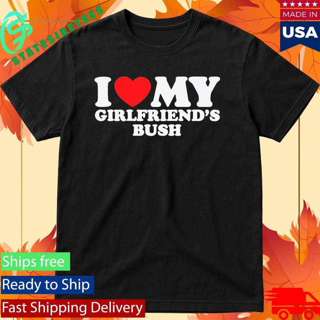 I Love My Girlfriend’s Bush Shirt Unisex , , , Long Sleeve Tee