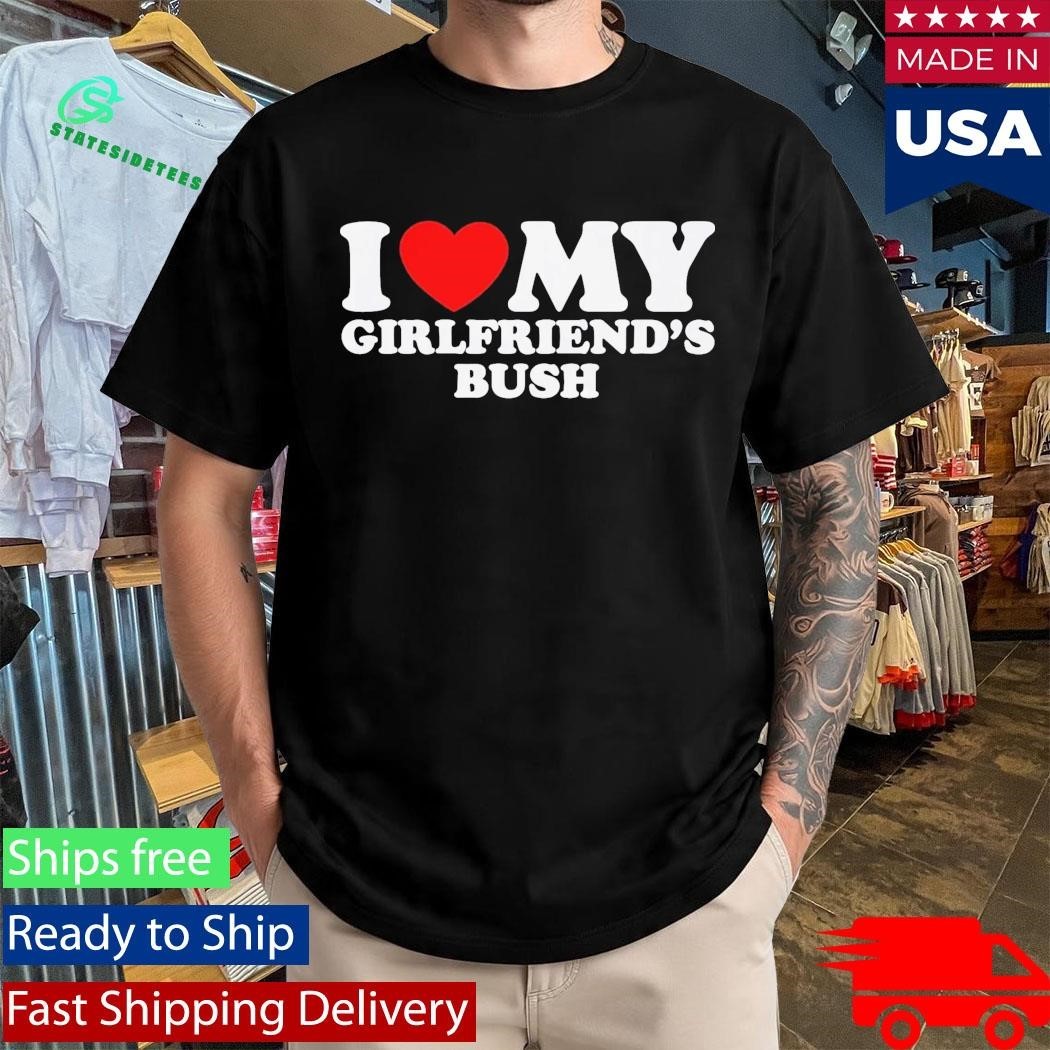 I Love My Girlfriend’s Bush Shirt Unisex , , , Long Sleeve Tee