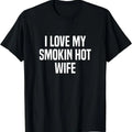 I Love My Smokin Hot Wife Funny Husband Cotton Size S 5XL T-Shirts