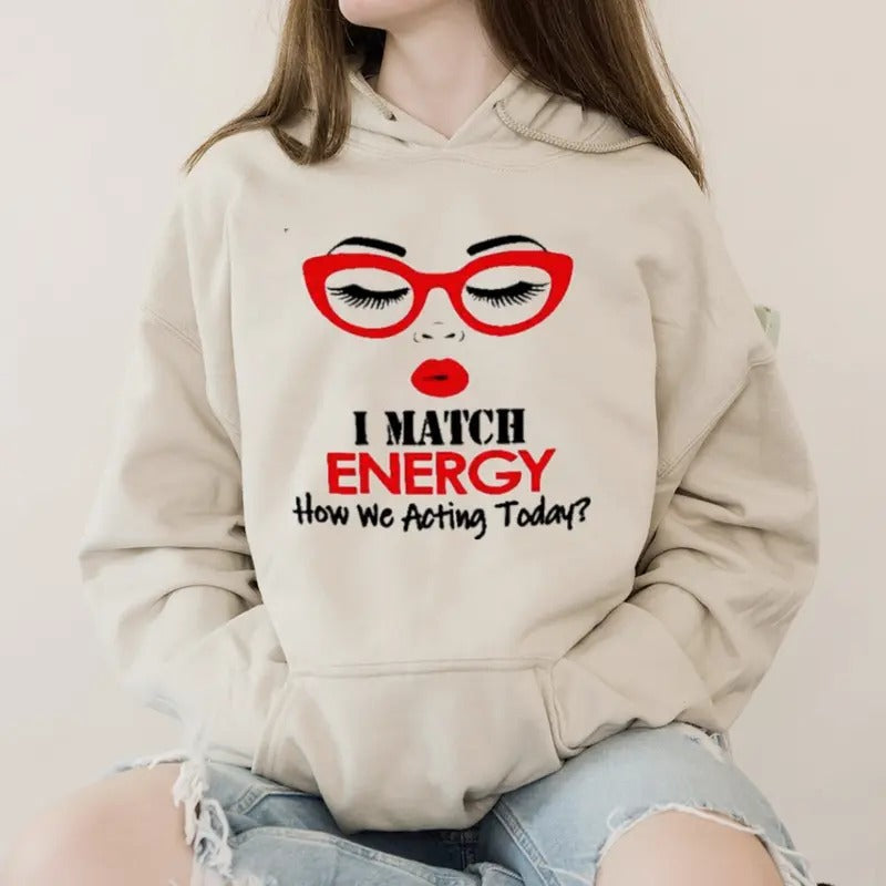 I Match Energy How We Acting Today Funny Casual Street Fleece Fabric Hooded Perfect T-Shirts