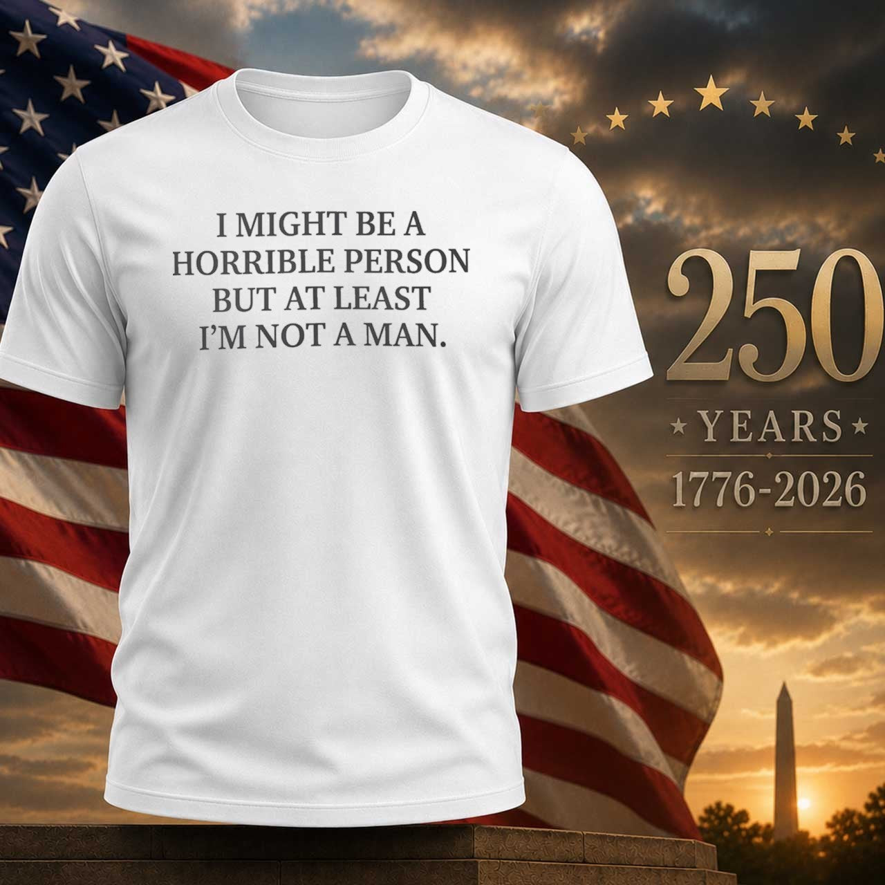 I Might Be a Horrible Person But At Least Im Not a Man Shirt