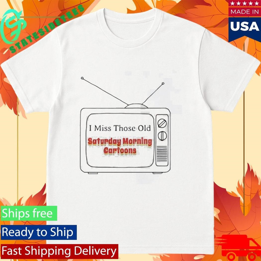 I Miss Those Old Saturday Morning Cartoons Shirt Unisex , , , Long Sleeve Tee