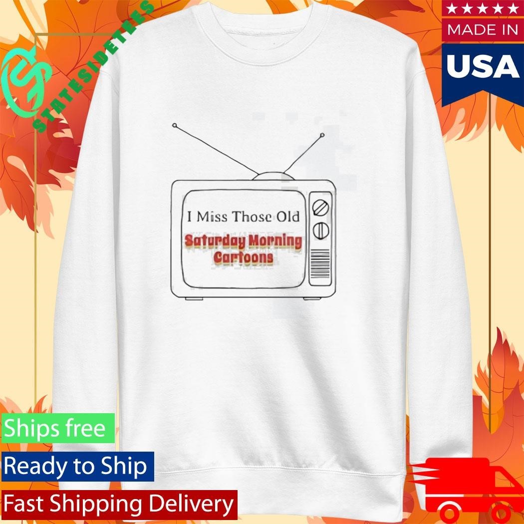 I Miss Those Old Saturday Morning Cartoons Shirt Unisex , , , Long Sleeve Tee