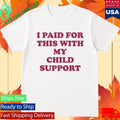 I Paid For This With My Child Support Shirt Unisex , , , Long Sleeve Tee