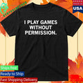 I Play Games Without Permission Shirt Unisex , , , Long Sleeve Tee