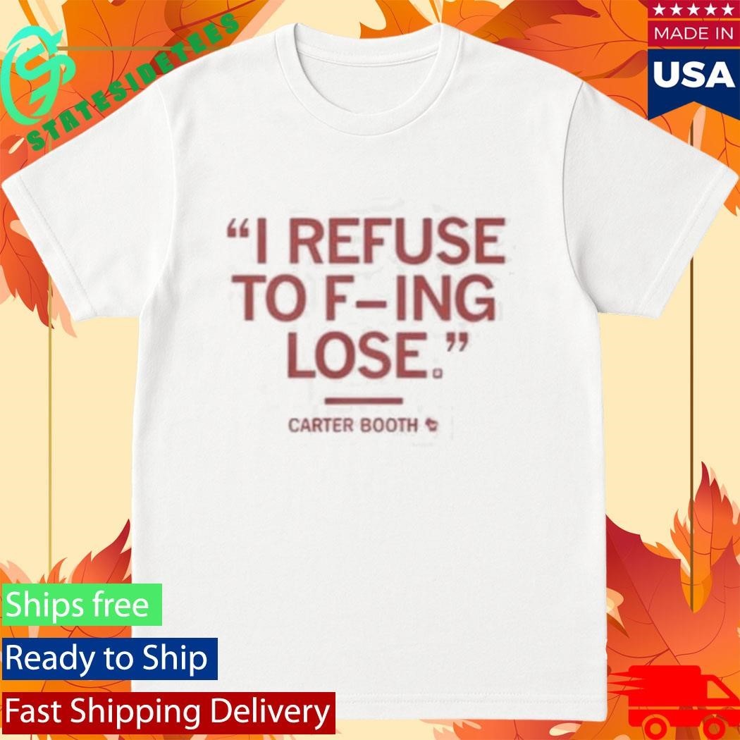 I Refuse To Fucking Lose Carter Booth Shirt Unisex , , , Long Sleeve Tee